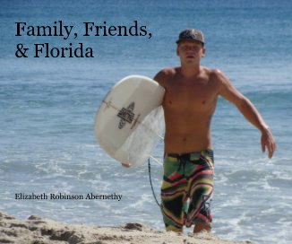 Family, Friends, & Florida Elizabeth Robinson Abernethy book cover