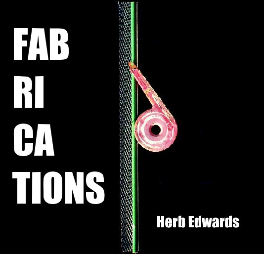 View FABRICATIONS                                                    Herb Edwards by Herb Edwards