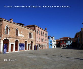 Firenze, Locarno (Lago Maggiore), Verona, Venezia, Burano Ottobre 2011 book cover