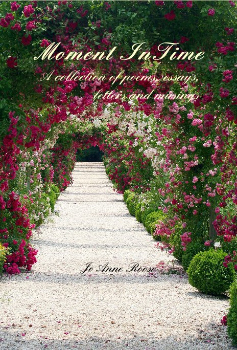 View Moment InTime A collection of poems, essays, letters and musings by Jo Anne Roose
