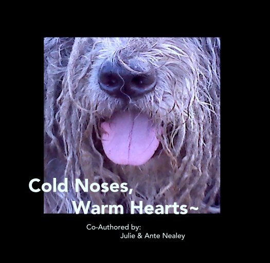 View Cold Noses,
        Warm Hearts~ by Co-Authored by:
                                              Julie & Ante Nealey