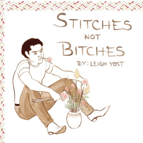 View Stitches Not Bitches by Leigh Yost