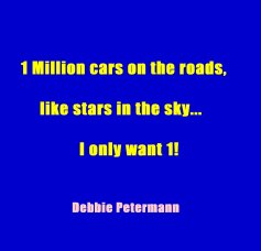 1 Million cars on the roads, like stars in the sky... I only want 1! Debbie Petermann book cover
