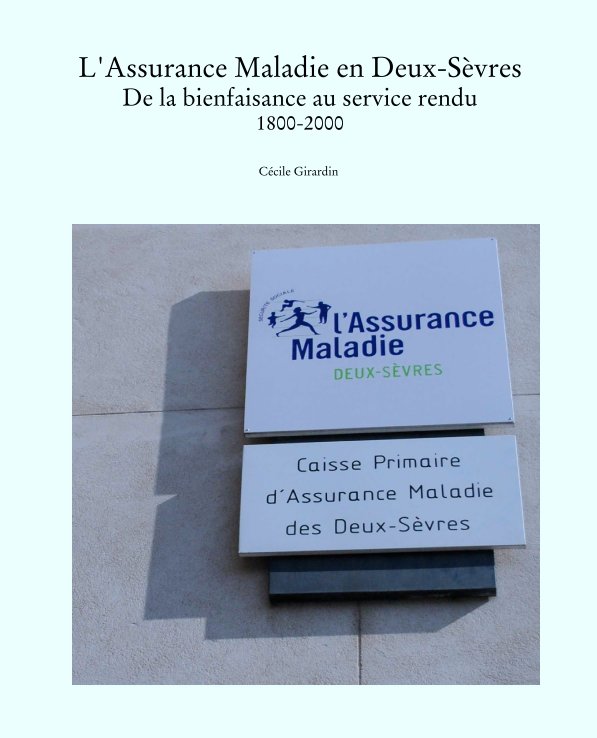 Bekijk L'Assurance Maladie en Deux-Sèvres
De la bienfaisance au service rendu
1800-2000 op Cécile Girardin