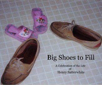 Big Shoes to Fill A Celebration of the Life of Henry Satterwhite book cover