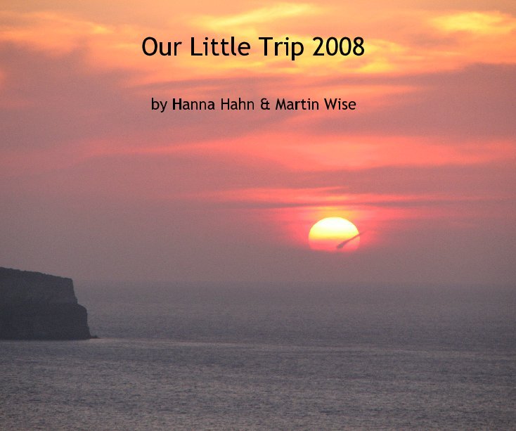 View Our Little Trip 2008 by Hanna Hahn & Martin Wise