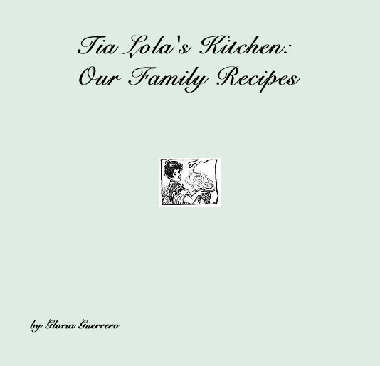 View Tia Lola's Kitchen: Our Family Recipes by Gloria Guerrero