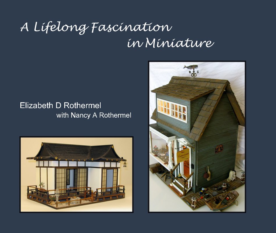 View A Lifelong Fascination in Miniature by Elizabeth D Rothermel with Nancy A Rothermel