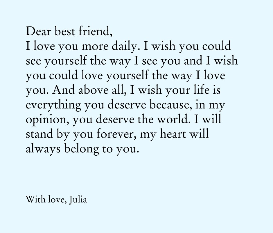 Dear Best Friend I Love You More Daily I Wish You Could See Yourself The Way I See You And I Wish You Could Love Yourself The Way I Love You And