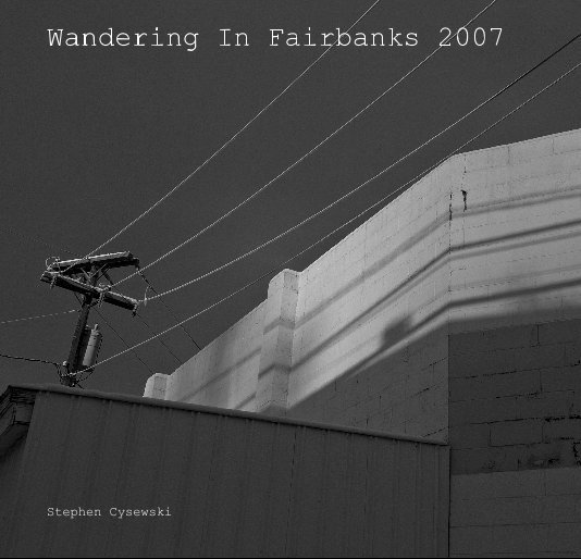 View Wandering In Fairbanks 2007 by Stephen Cysewski