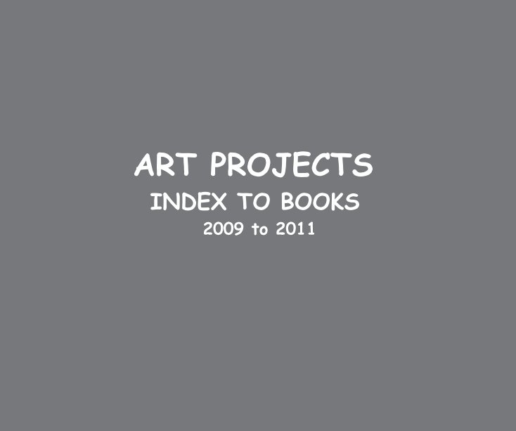 View ART PROJECTS INDEX TO BOOKS 2009 to 2011 by Ron Dubren