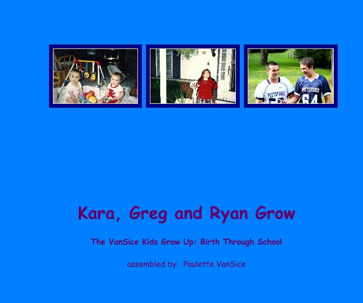 View Kara, Greg and Ryan Grow by assembled by: Paulette VanSice