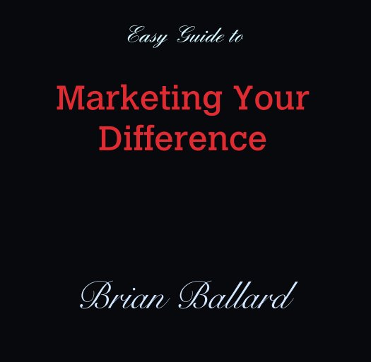 View Easy Guide to

Marketing Your Difference by Brian Ballard