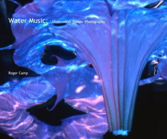 Water Music: Underwater Flower Photography Roger Camp book cover