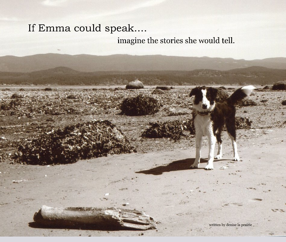 Ver If Emma could speak.... imagine the stories she would tell. por written by denise la prairie