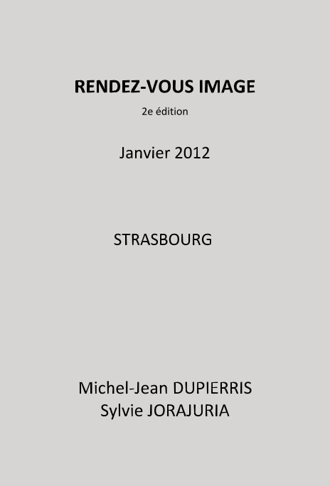 View RENDEZ-VOUS IMAGE 2e édition Janvier 2012 STRASBOURG by Michel-Jean DUPIERRIS         et Sylvie JORAJURIA