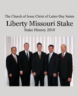 The Church of Jesus Christ of Latter-Day Saints Liberty Missouri Stake Stake History 2010 book cover