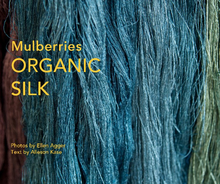 View Mulberries ORGANIC SILK by Photos by Ellen Agger Text by Alleson Kase