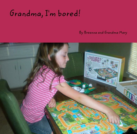 View Grandma, I'm bored! by Breanna and Grandma Mary