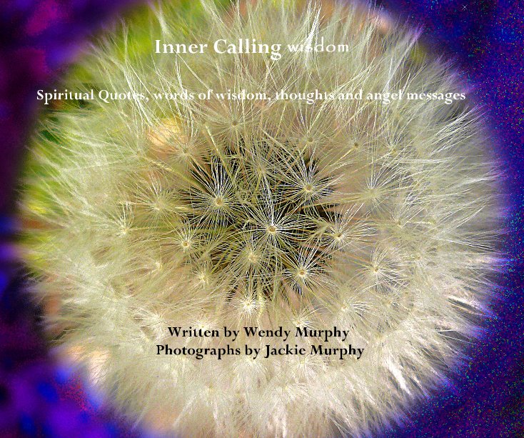 View Inner Calling wisdom by Written by Wendy Murphy Photographs by Jackie Murphy