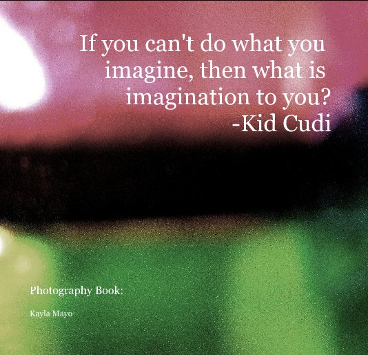 Bekijk If you can't do what you imagine, then what is imagination to you? -Kid Cudi op Kayla Mayo