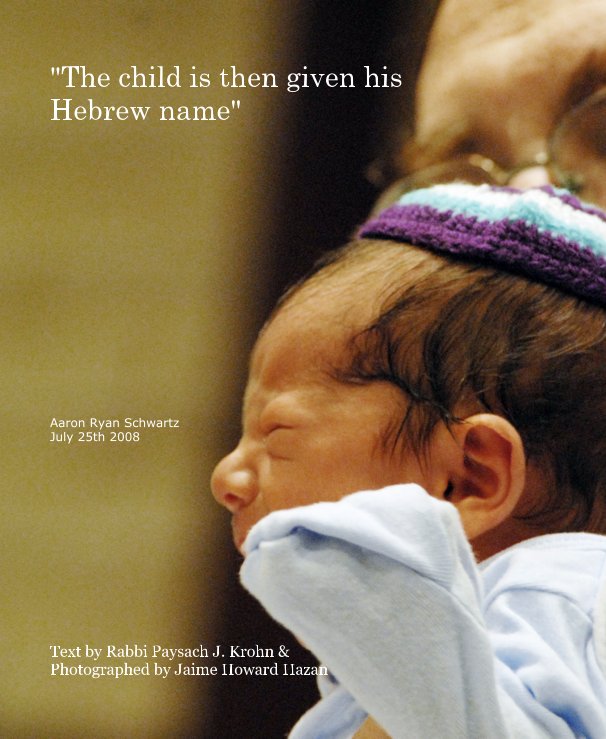 View "The child is then given his Hebrew name" by Text by Rabbi Paysach J. Krohn & Photographed by Jaime Howard Hazan