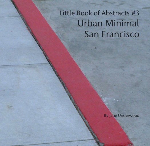 View Little Book of Abstracts #3
Urban Minimal
San Francisco by Jane Underwood