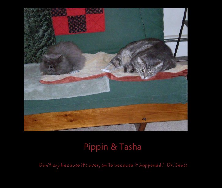 Visualizza Pippin & Tasha di Don't cry because it's over, smile because it happened."  Dr. Seuss