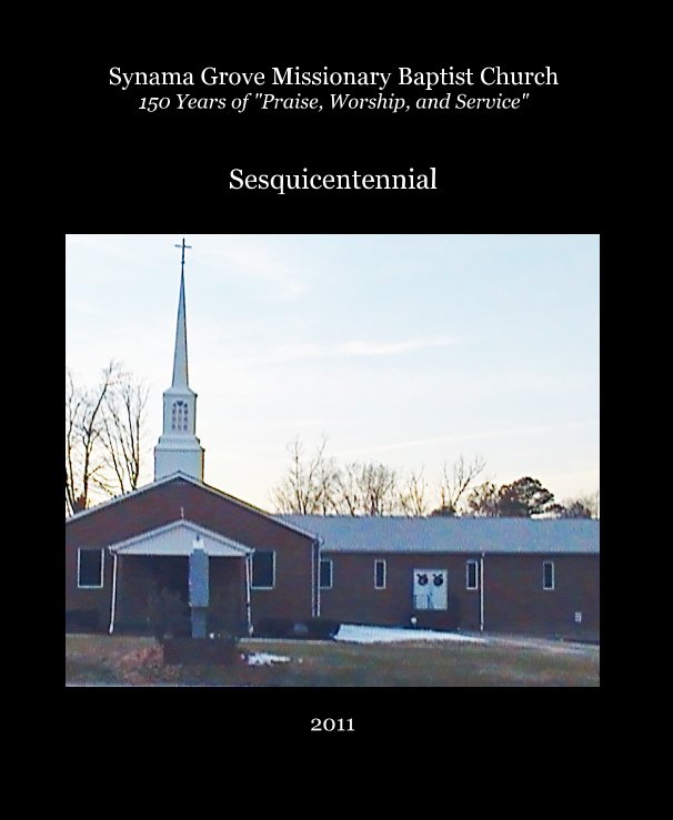 View Synama Grove Missionary Baptist Church 150 Years of "Praise, Worship, and Service" by 2011