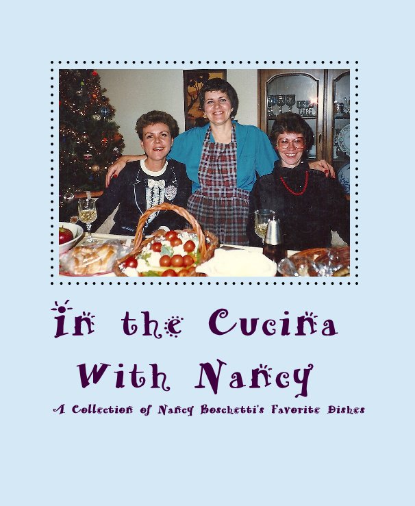View In the Cucina With Nancy A Collection of Nancy Boschetti's Favorite Dishes by EdaMarie