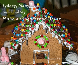 Sydney, Macy, and Lindsay Make a Gingerbread House book cover