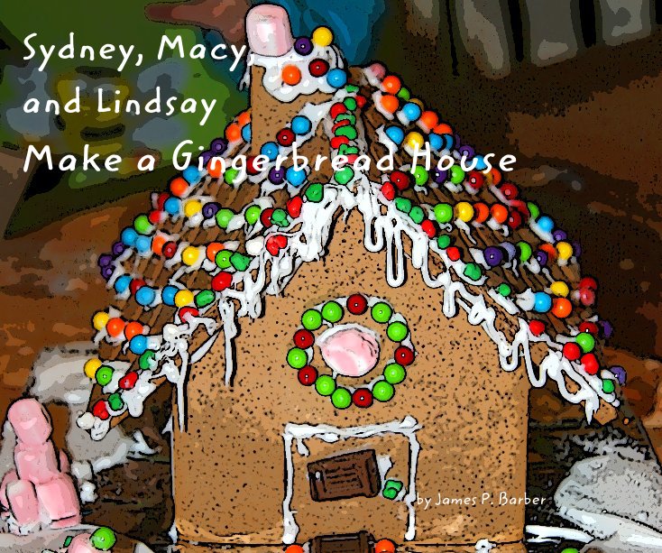 View Sydney, Macy, and Lindsay Make a Gingerbread House by James P. Barber