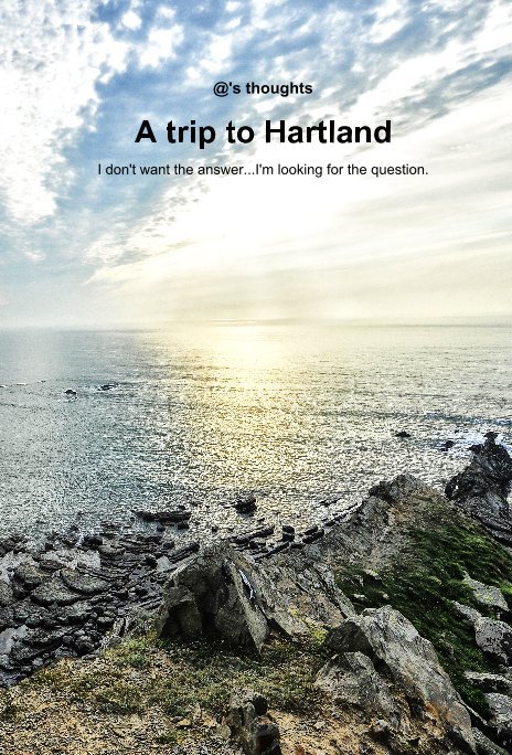 View @'s thoughts A trip to Hartland I don't want the answer...I'm looking for the question. by Alessandro Montanari