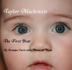 Taylor Mackenzie The First Year By Grandpa Curtis with Photos by Mom book cover