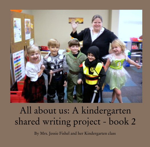 View All about us: A kindergarten shared writing project - book 2 by Mrs. Jessie Fishel and her Kindergarten class