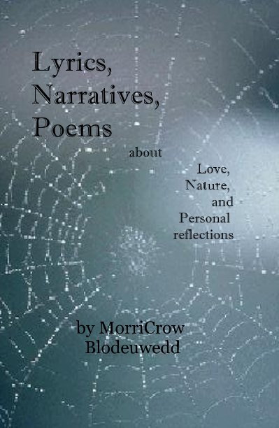 View Lyrics, Narratives, Poems about Love, Nature, and Personal refelections by MorriCrow Blodeuwedd