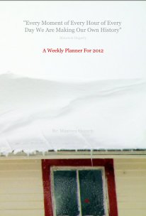 "Every Moment of Every Hour of Every Day We Are Making Our Own History" Maureen Hegarty A Weekly Planner For 2012 book cover