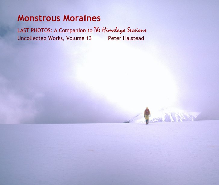 View Monstrous Moraines by Uncollected Works, Volume 13          Peter Halstead
