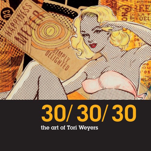 View 30/ 30/ 30 The Art of Tori Weyers (softcover) by Tori Weyers