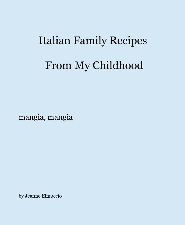 View Italian Family Recipes From My Childhood by Jeanne Elmuccio