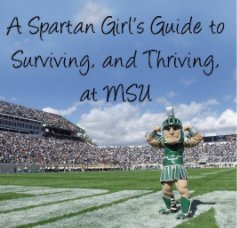 A Spartan Girl's Guide to Surviving, and Thriving, at MSU book cover
