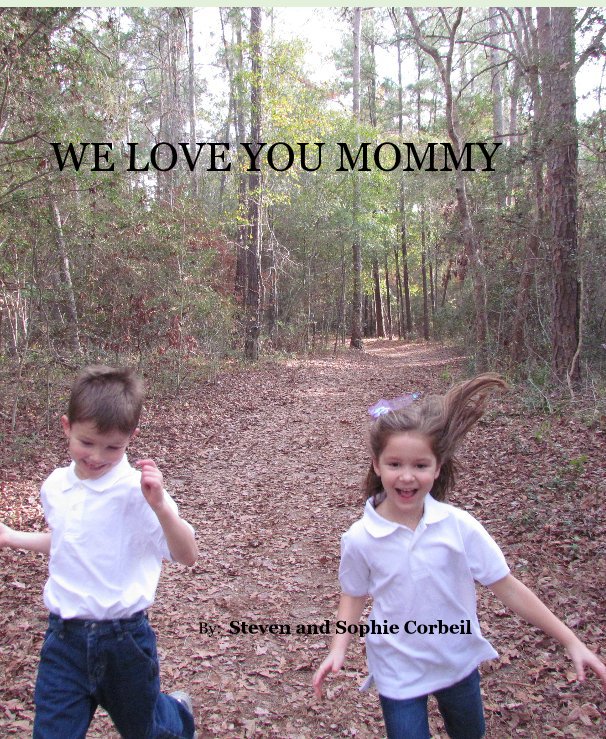 View WE LOVE YOU MOMMY by By: Steven and Sophie Corbeil