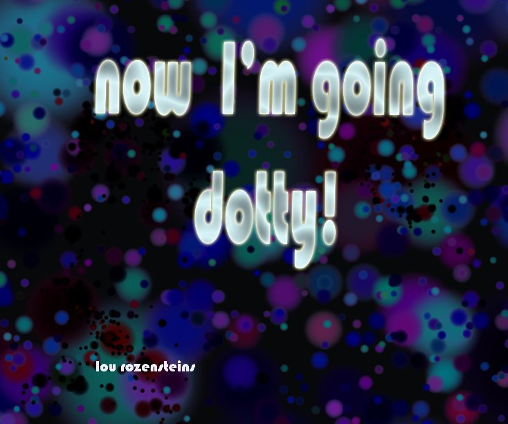 Ver Now I'm Going Dotty por Lou Rozensteins