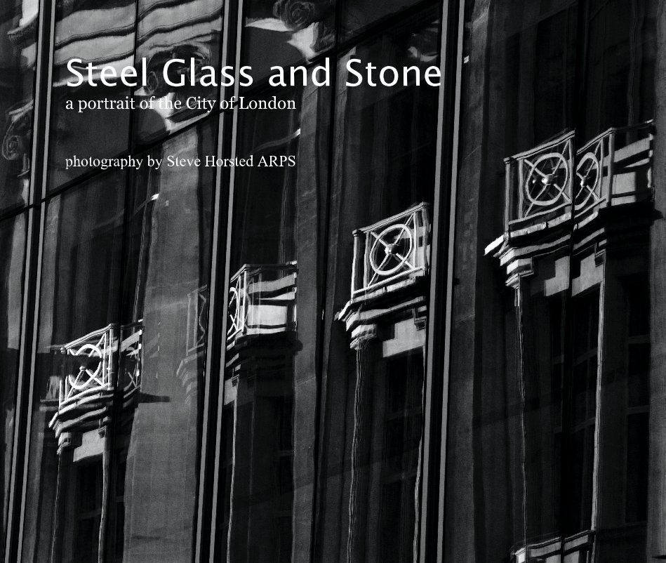 View Steel Glass and Stone a portrait of the City of London by Steve Horsted ARPS