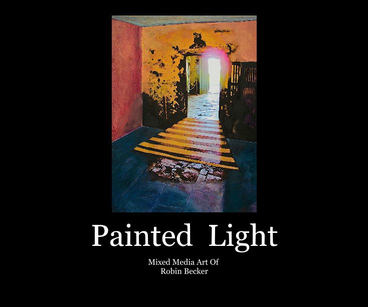 View Painted Light by Mixed Media Art Of Robin Becker