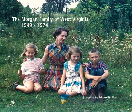 The Morgan Family of West Virginia 1949 - 1974 Compiled by Edward H. Mertz book cover