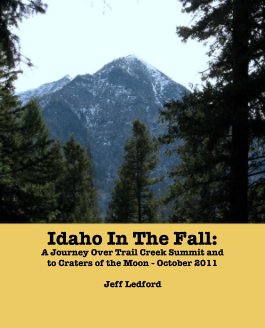 Idaho In The Fall:
A Journey Over Trail Creek Summit and
to Craters of the Moon - October 2011 book cover