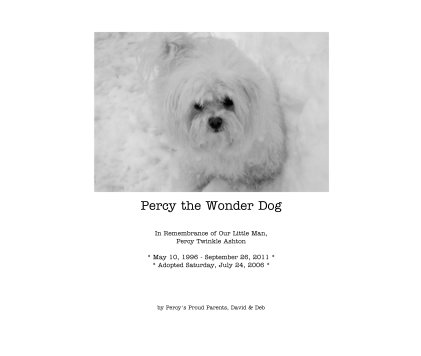 Percy the Wonder Dog In Remembrance of Our Little Man, Percy Twinkle Ashton * May 10, 1996 - September 26, 2011 * * Adopted Saturday, July 24, 2006 * book cover