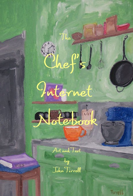 Ver The Chef's Internet Notebook por Art and Text by John Tirrell