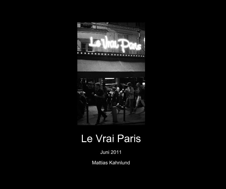 View Le Vrai Paris by Mattias Kahnlund